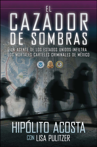 El cazador de sombras: Un agente de los Estados Unidos infiltra los mortales carteles criminales de México (Atria Espanol) book cover by Hipolito Acosta