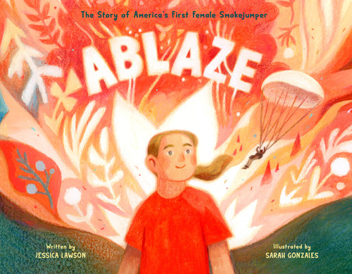 Ablaze: The Story of America's First Female Smokejumper book cover by Jessica Lawson