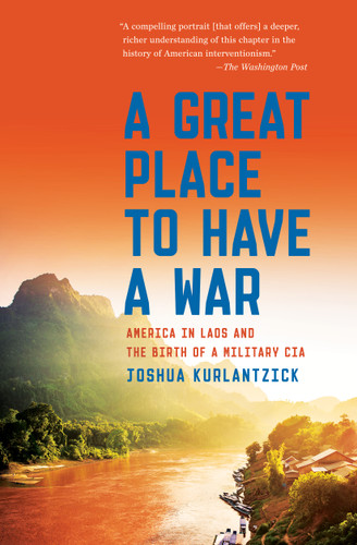 A Great Place to Have a War: America in Laos and the Birth of a Military CIA book cover by Joshua Kurlantzick