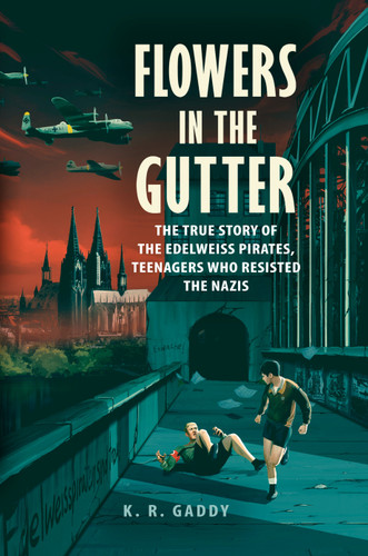 Flowers in the Gutter: The True Story of the Edelweiss Pirates, Teenagers Who Resisted the Nazis book cover by K. R. Gaddy