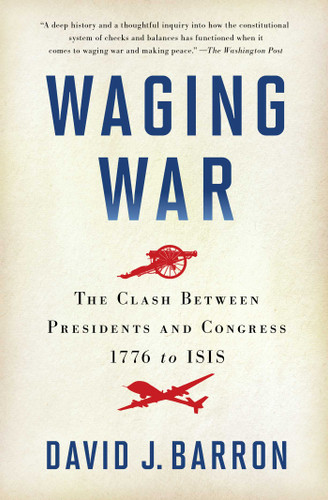 Waging War: The Clash Between Presidents and Congress, 1776 to ISIS book cover by David J. Barron