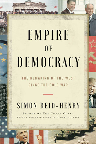 Empire of Democracy: The Remaking of the West Since the Cold War book cover by Simon Reid-Henry