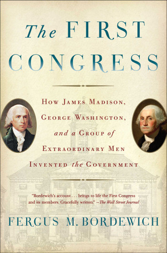 The First Congress: How James Madison, George Washington, and a Group of Extraordinary Men Invented the Government book cover by Fergus M. Bordewich