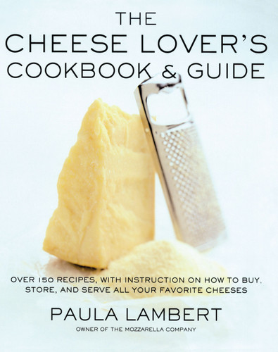 The Cheese Lover's Cookbook and Guide: Over 100 Recipes, with Instructions on How to Buy, book cover by Paula Lambert