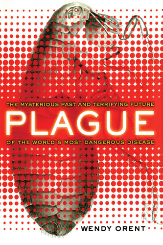 Plague: The Mysterious Past and Terrifying Future of the World's Most Dangerous Disease book cover by Wendy Orent
