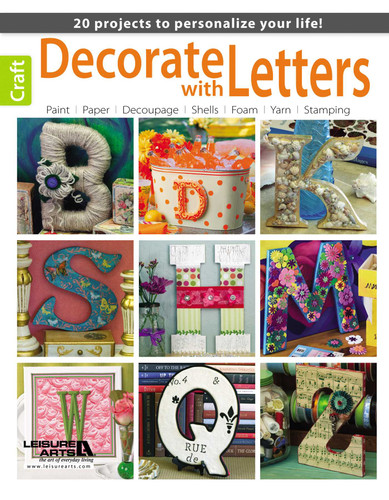 Decorate with Letters: 20 Projects to Personalize Your Life!; Paint, Paper, Decoupage, Shells, Foam, Yarn, Stamping book cover by Leisure Arts