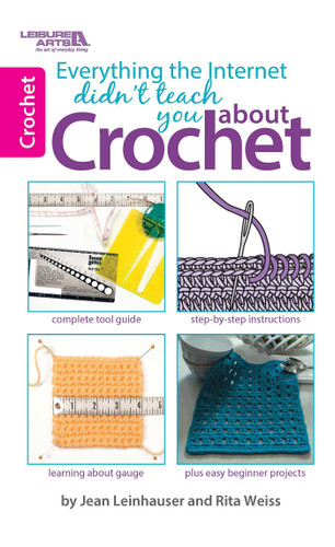 Everything the Internet Didn't Teach You About Crochet: Complete Tool Guide; Step-By-Step Instructions; Learning About Gauge; Plus Easy Beginner Projects book cover by Rita Weiss