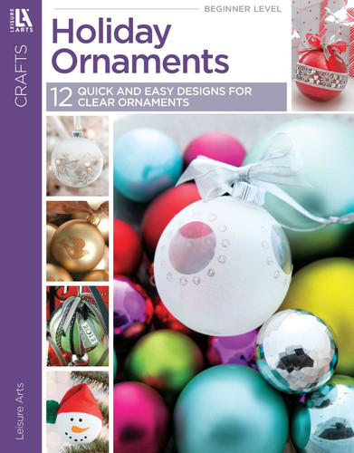 Holiday Ornaments: Quick & Easy Designs for Clear Ornaments!; Paint, Glitter, Ribbon, Beads book cover by Leisure Arts