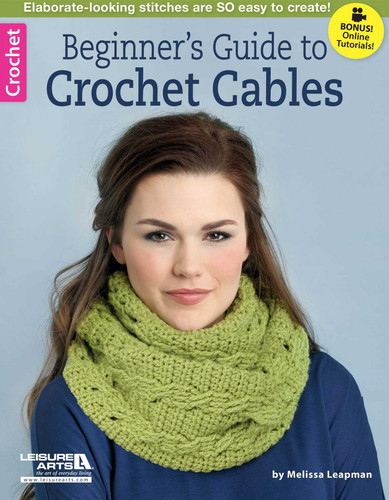 Beginner's Guide to Crochet Cables: Elaborate-Looking Stitches Are So Easy to Create!; Bonus! Online Tutorials! book cover by Melissa Leapman