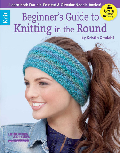 Beginner's Guide to Knitting in the Round: Learn Both Double POinted & Circular Needle Basics!; Bonus! Online Tutorials! book cover by Kristin Omdahl