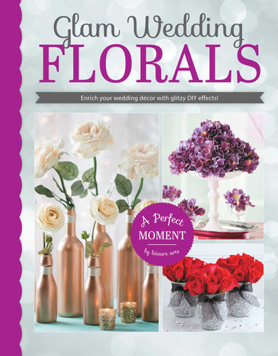 Glam Wedding Florals: Enrich Your Wedding Decor With Glitzy DIY Effects!; A Perfect Moment by Leisure Arts book cover by Leisure Arts