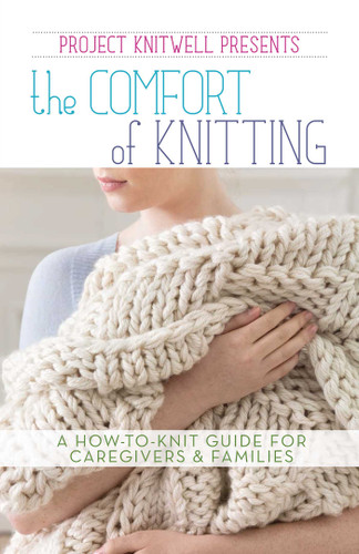 Project Knitwell Presents The Comfort of Knitting: A How-to-Knit Guide for Caregivers & Families book cover by Project Knitwell