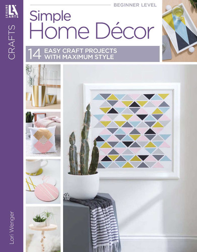 Simple Home Decor: 14 Easy Craft Projects With Maximum Style book cover by Lori Wenger