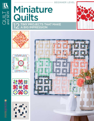 Miniature Quilts— 12 Tiny Projects That Make a Big Impression: 12 Tiny Projects That Make a Big Impression book cover by Leisure Arts