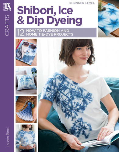 Shibori, Ice & Dip Dyeing: 12 How to Fashion and Home Tie-Dye Projects book cover by Lauren Binci