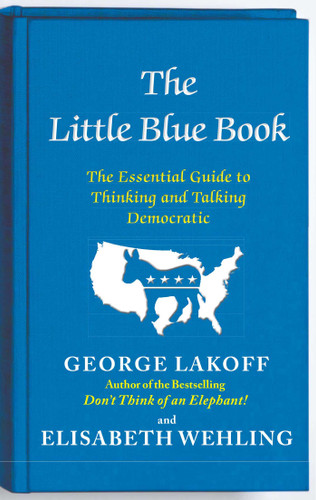 The Little Blue Book: The Essential Guide to Thinking and Talking Democratic book cover by George Lakoff, Elisabeth Wehling