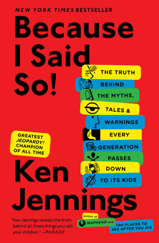Because I Said So!: The Truth Behind the Myths, Tales, and Warnings Every Generation Passes Down to Its Kids book cover by Ken Jennings