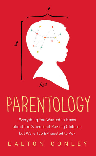 Parentology: Everything You Wanted to Know about the Science of Raising Children but Were Too Exhausted to Ask book cover by Dalton Conley