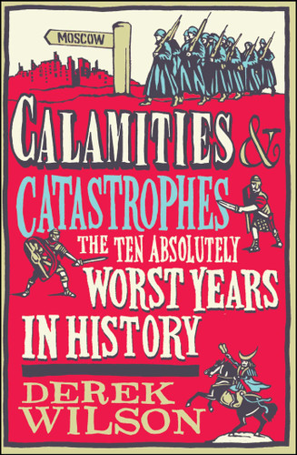 Calamities & Catastrophes: The Ten Absolutely Worst Years in History book cover by Derek Wilson