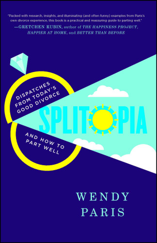 Splitopia: Dispatches from Today's Good Divorce and How to Part Well book cover by Wendy Paris
