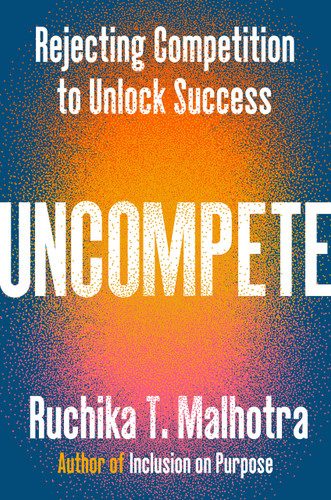 Uncompete: Rejecting Competition to Unlock Success book cover by Ruchika T. Malhotra