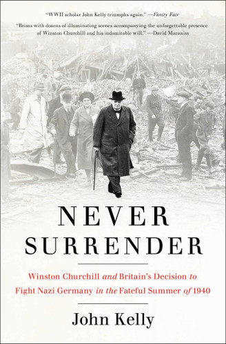 Never Surrender: Winston Churchill and Britain's Decision to Fight Nazi Germany in the Fateful Summer of 1940 book cover by John Kelly