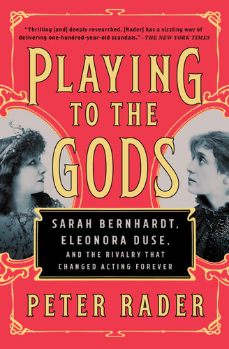 Playing to the Gods: Sarah Bernhardt, Eleonora Duse, and the Rivalry That Changed Acting Forever book cover by Peter Rader