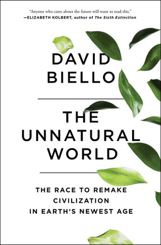 The Unnatural World: The Race to Remake Civilization in Earth's Newest Age book cover by David Biello