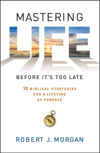 Mastering Life Before It's Too Late: 10 Biblical Strategies for a Lifetime of Purpose book cover by Robert  J. Morgan