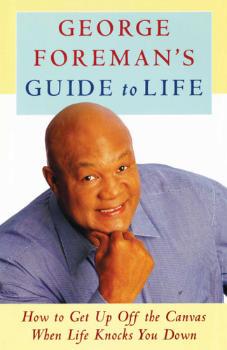 George Foreman's Guide to Life: How to Get Up Off the Canvas When Life Knocks You book cover by George Foreman