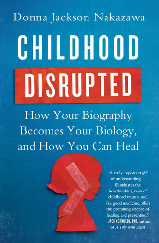 Childhood Disrupted: How Your Biography Becomes Your Biology, and How You Can Heal book cover by Donna Jackson Nakazawa