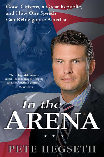 In the Arena: Good Citizens, a Great Republic, and How One Speech Can Reinvigorate America book cover by Pete Hegseth