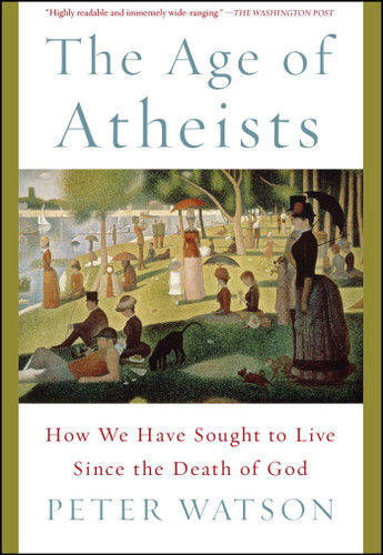 The Age of Atheists: How We Have Sought to Live Since the Death of God book cover by Peter Watson