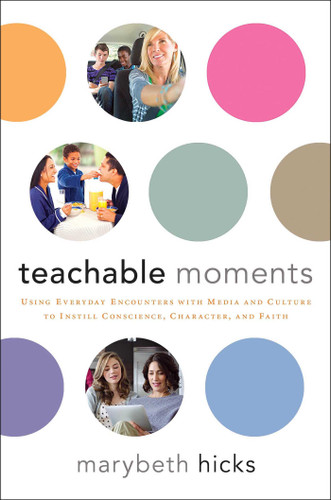 Teachable Moments: Using Everyday Encounters with Media and Culture to Instill Conscience, Character, and Faith book cover by Marybeth Hicks