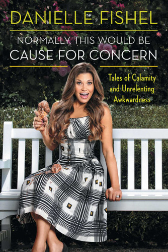 Normally, This Would be Cause for Concern: Tales of Calamity and Unrelenting Awkwardness book cover by Danielle Fishel