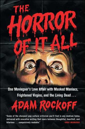 The Horror of It All: One Moviegoer's Love Affair with Masked Maniacs, Frightened Virgins, and the Living Dead... book cover by Adam Rockoff
