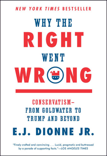 Why the Right Went Wrong: Conservatism--From Goldwater to Trump and Beyond book cover by E.J. Dionne