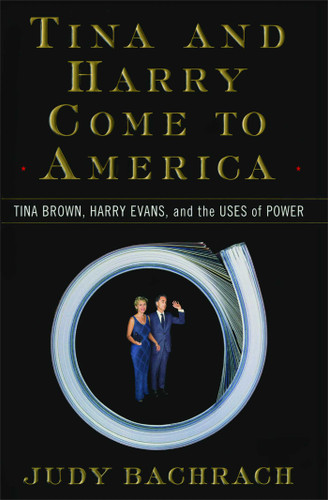 Tina and Harry Come to America: Tina Brown, Harry Evans, and the Uses of Power book cover by Judy Bachrach