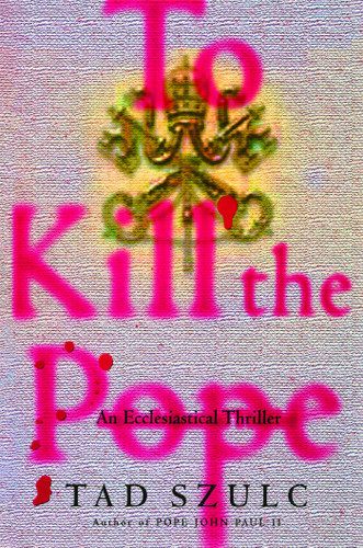 To Kill The Pope: An Ecclesiastical Thriller book cover by Tad Szulc