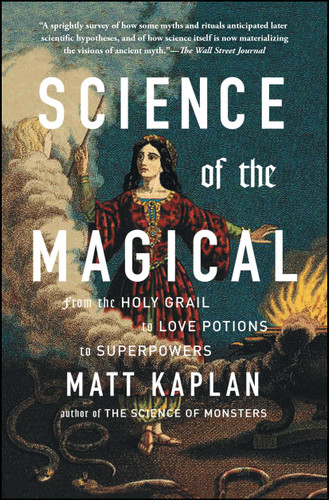 Science of the Magical: From the Holy Grail to Love Potions to Superpowers book cover by Matt Kaplan