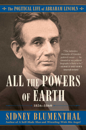 All the Powers of Earth: The Political Life of Abraham Lincoln Vol. III, 1856-1860 (The Political Life of Abraham Lincoln) book cover by Sidney Blumenthal