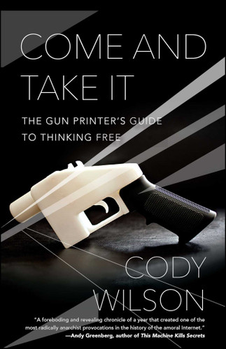 Come and Take It: The Gun Printer's Guide to Thinking Free book cover by Cody Wilson