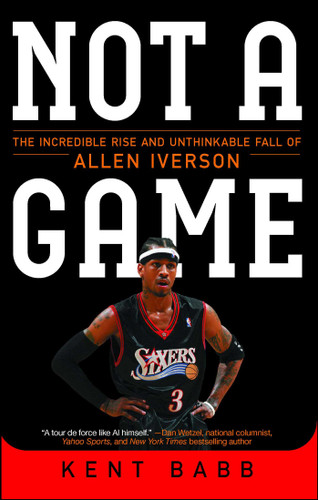 Not a Game: The Incredible Rise and Unthinkable Fall of Allen Iverson book cover by Kent Babb