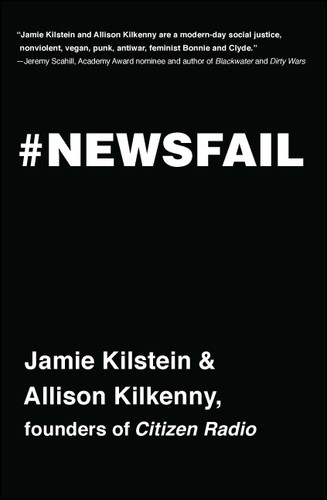 Newsfail: Climate Change, Feminism, Gun Control, and Other Fun Stuff We Talk About Because Nobody Else Will book cover by Jamie Kilstein, Allison Kilkenny