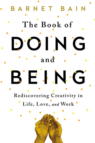 The Book of Doing and Being: Rediscovering Creativity in Life, Love, and Work book cover by Barnet Bain