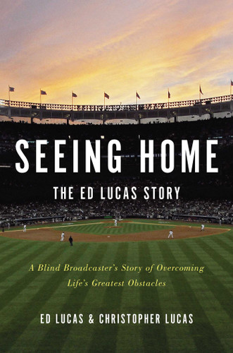 Seeing Home: The Ed Lucas Story: A Blind Broadcaster's Story of Overcoming Life's Greatest Obstacles book cover by Ed Lucas, Christopher Lucas
