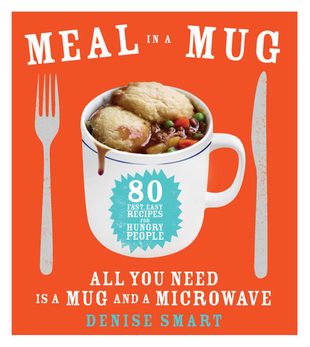 Meal in a Mug: 80 Fast, Easy Recipes for Hungry People—All You Need Is a Mug and a Microwave book cover by Denise Smart