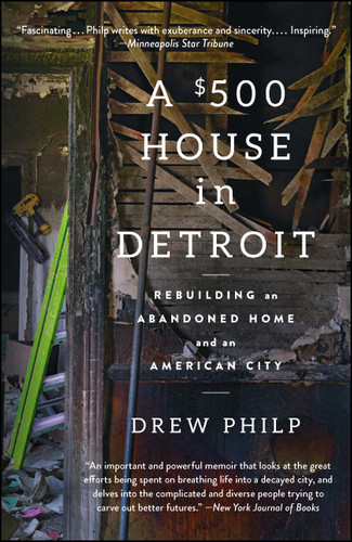 A $500 House in Detroit: Rebuilding an Abandoned Home and an American City book cover by Drew Philp