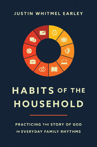 Habits of the Household: Practicing the Story of God in Everyday Family Rhythms book cover by Justin Whitmel Earley