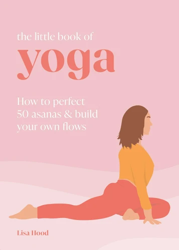 The Little Book of Yoga: How to Perfect 50 Asanas and Build Your Own Flows book cover by Lisa Hood